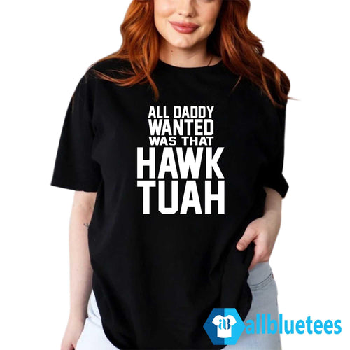 All Daddy Wanted Was That Hawk Tuah Shirt