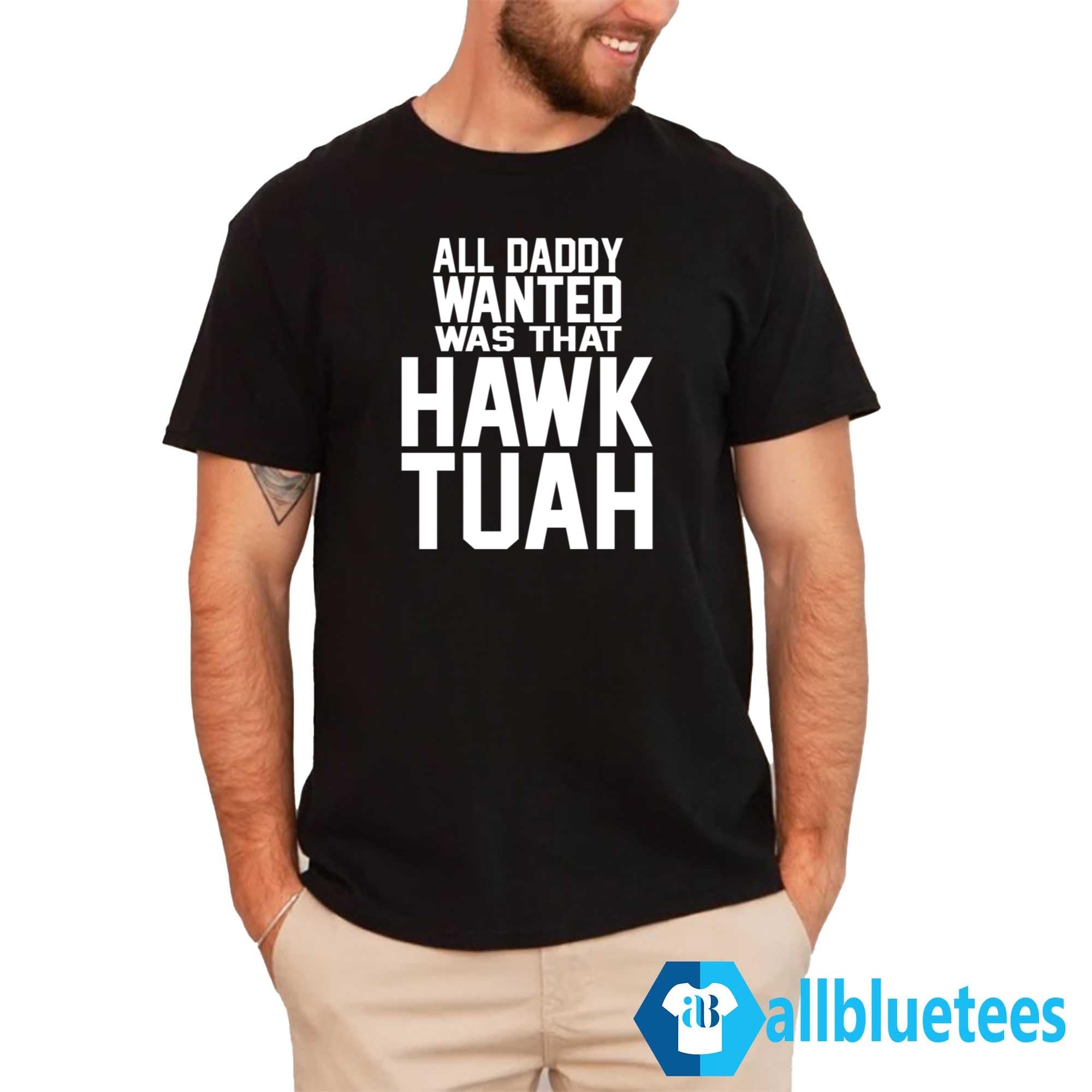 All Daddy Wanted Was That Hawk Tuah Shirt