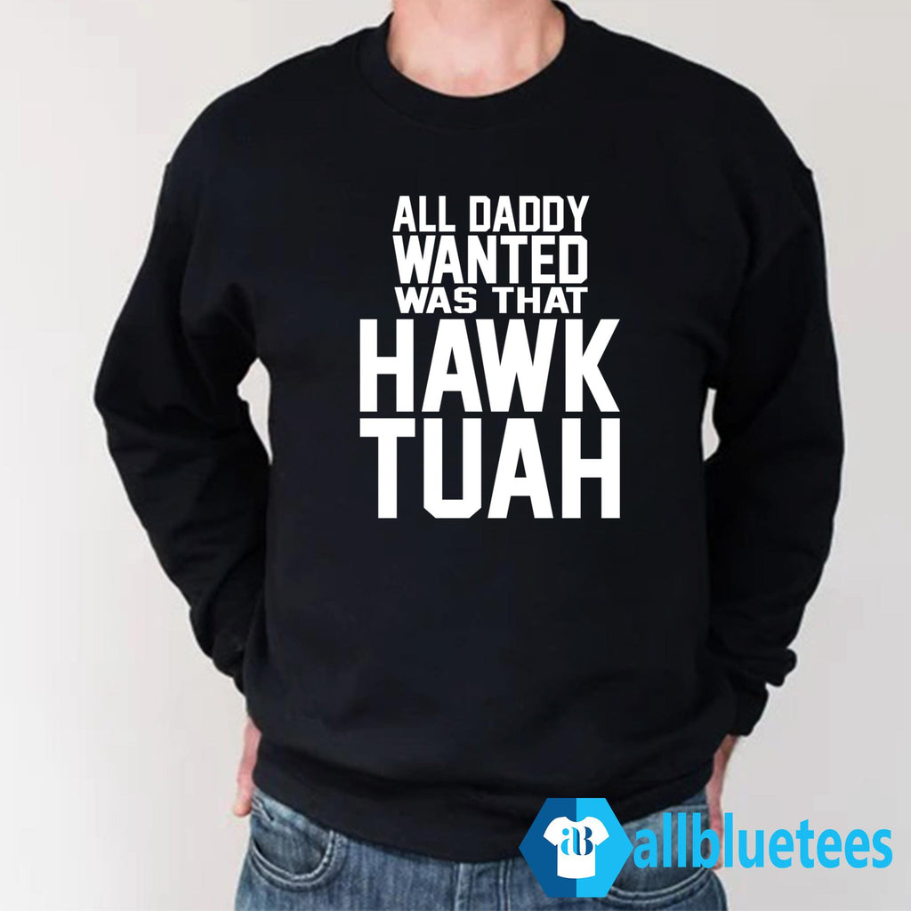 All Daddy Wanted Was That Hawk Tuah Shirt