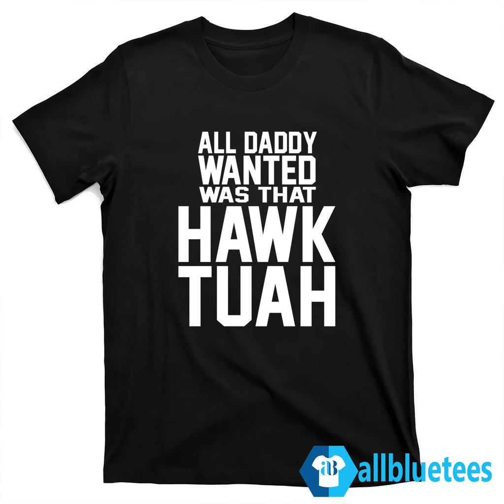 All Daddy Wanted Was That Hawk Tuah Shirt