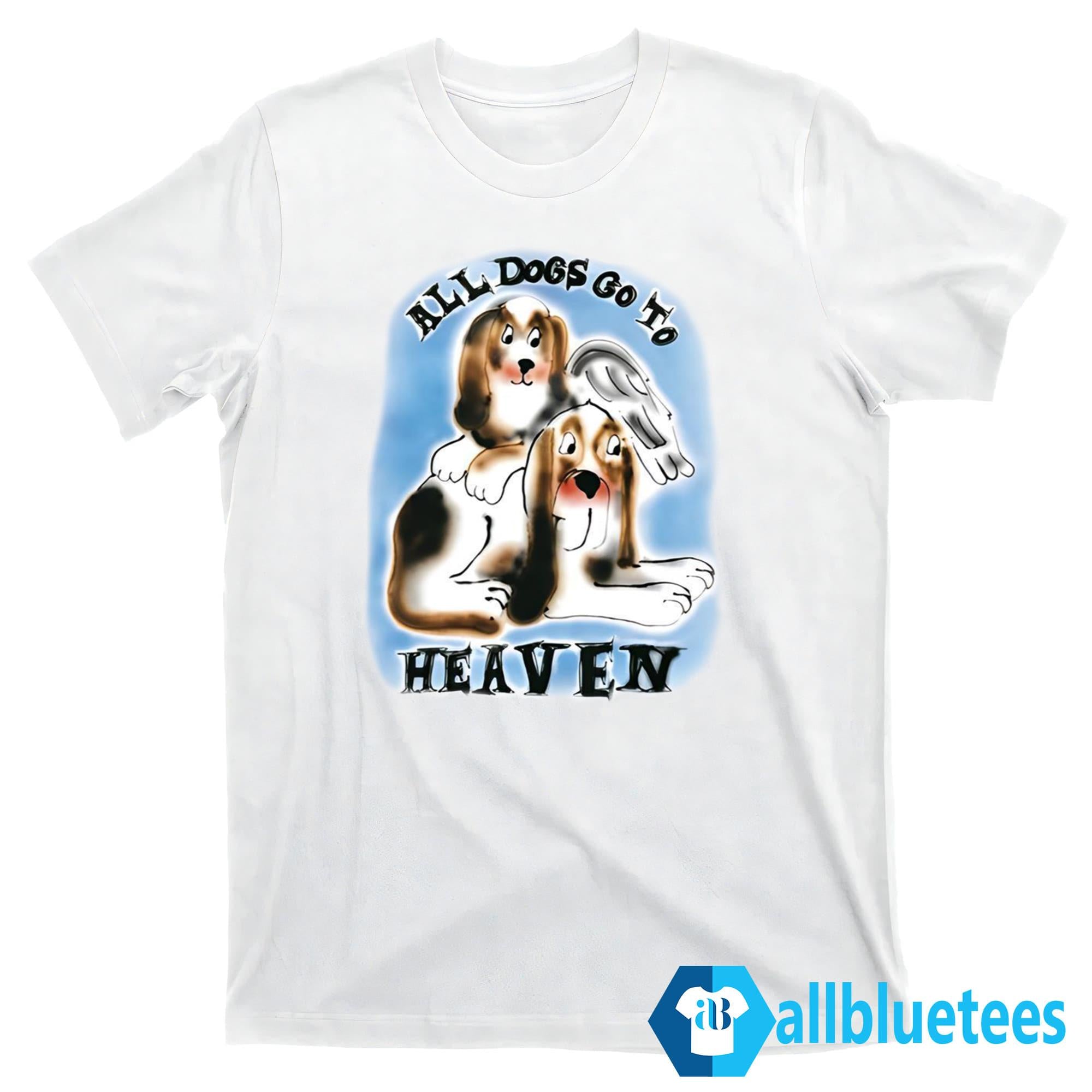 All Dogs Go To Heaven All Bigots Go To Hell Shirt