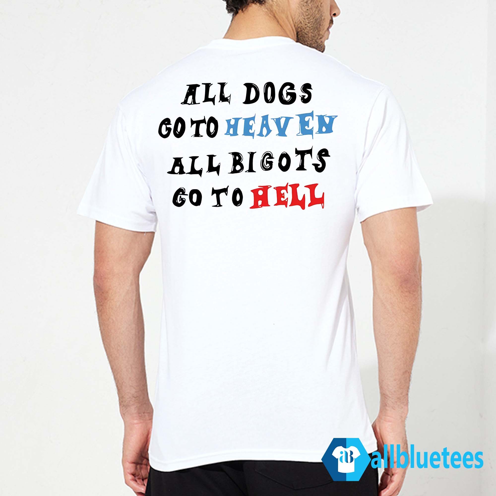 All Dogs Go To Heaven All Bigots Go To Hell Shirt