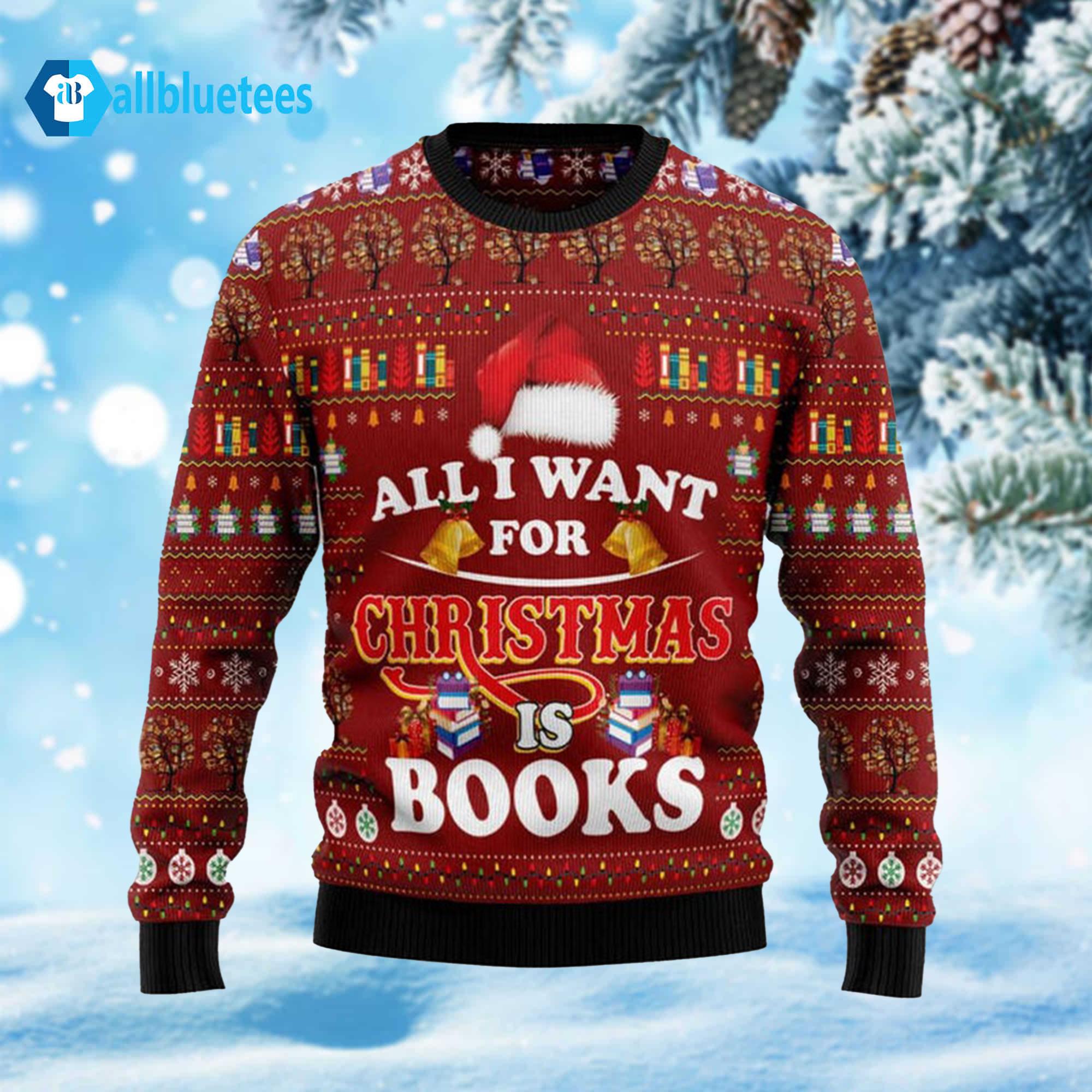 All I Want For Christmas Is Books Ugly Christmas Sweater