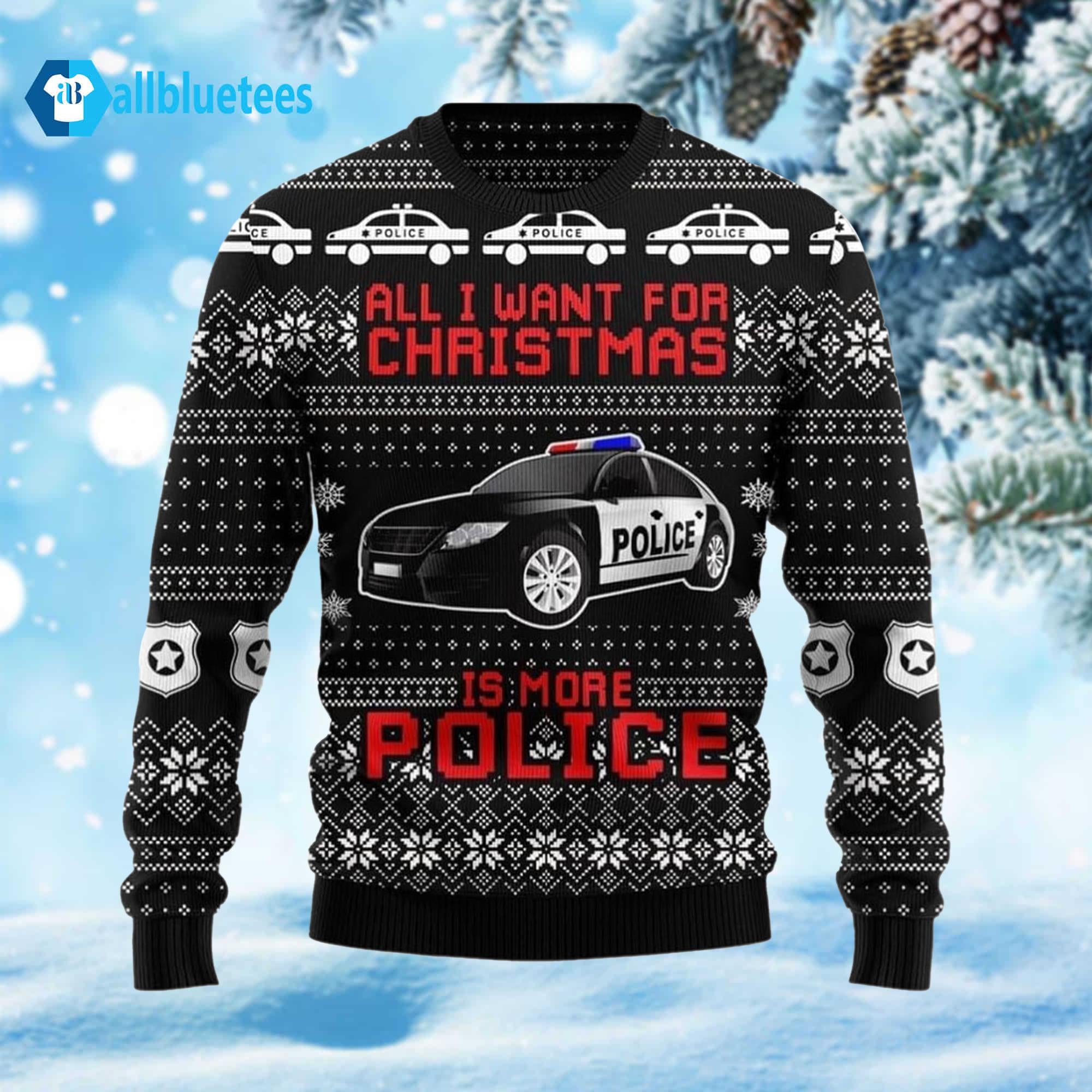 All I Want For Christmas Is More Police Ugly Christmas Sweater