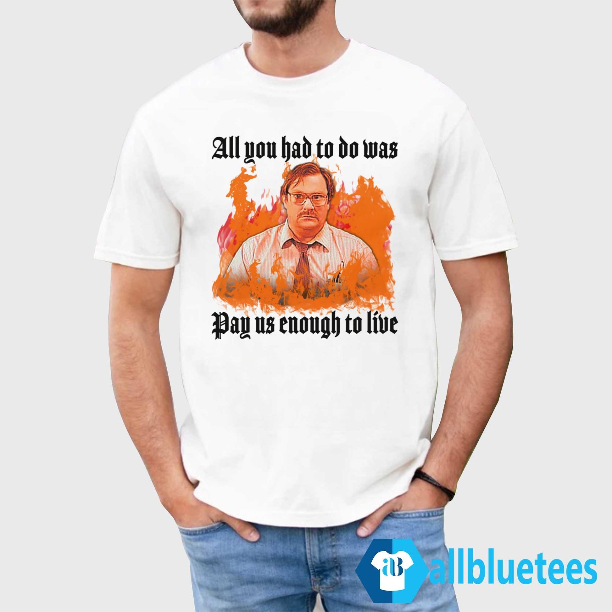 All You Had To Do Was Pay Us Enough To Live Shirt