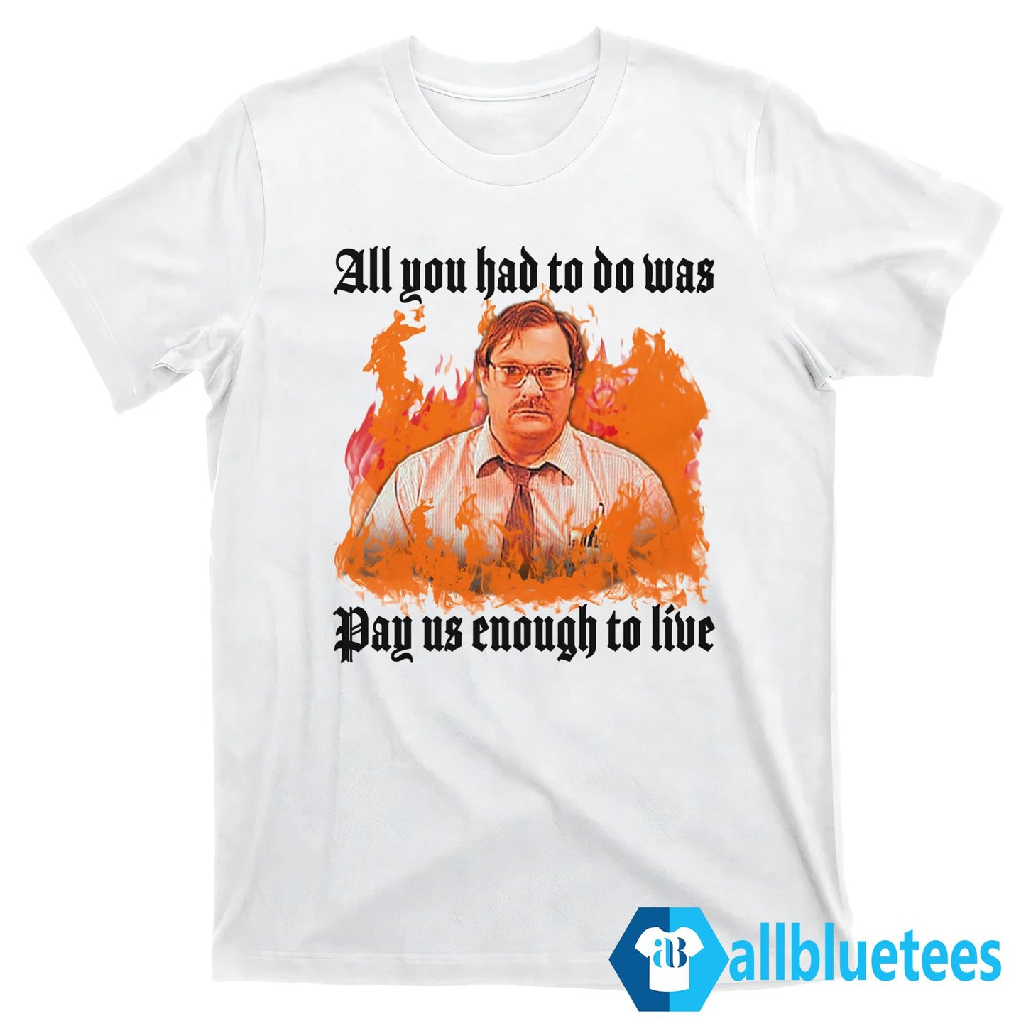 All You Had To Do Was Pay Us Enough To Live Shirt