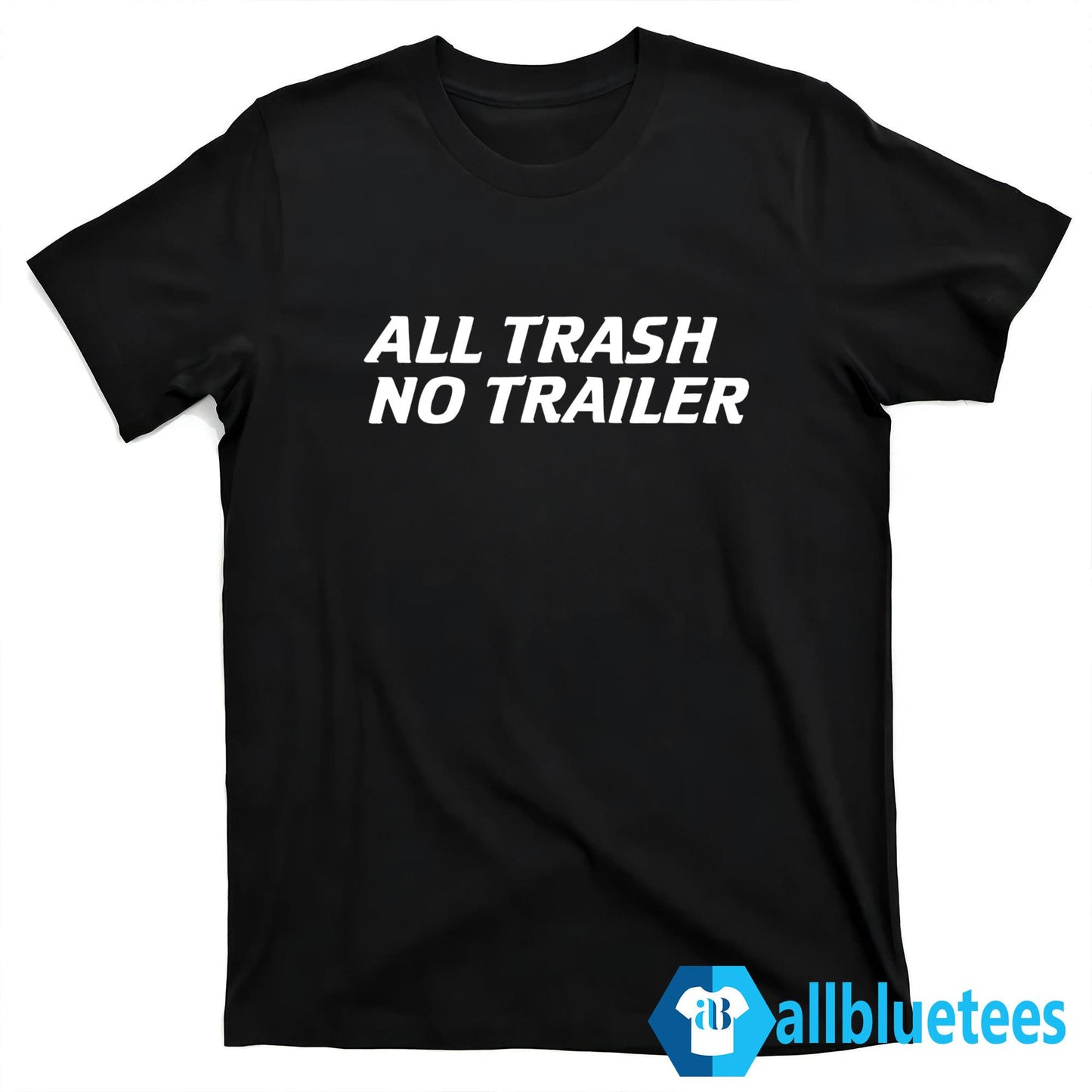 All Trash No Trailer Shirt