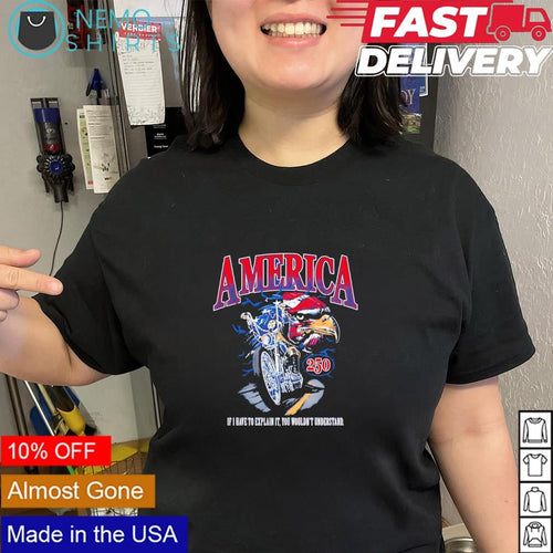America 250 If I have to explain it you wouldn’t understand shirt