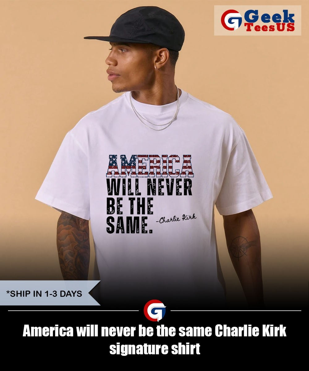 America will never be the same Charlie Kirk signature shirt