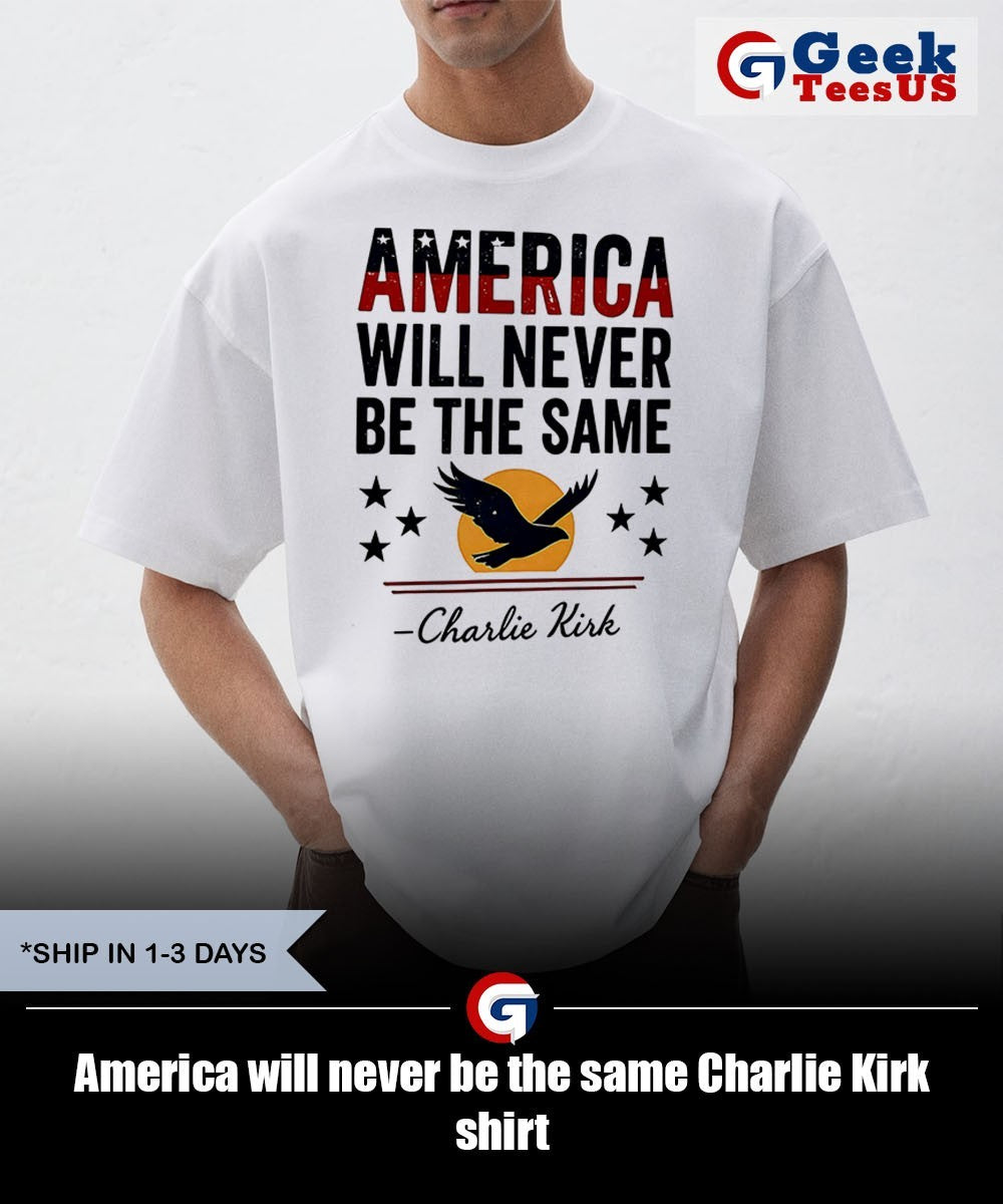America will never be the same Charlie Kirk shirt