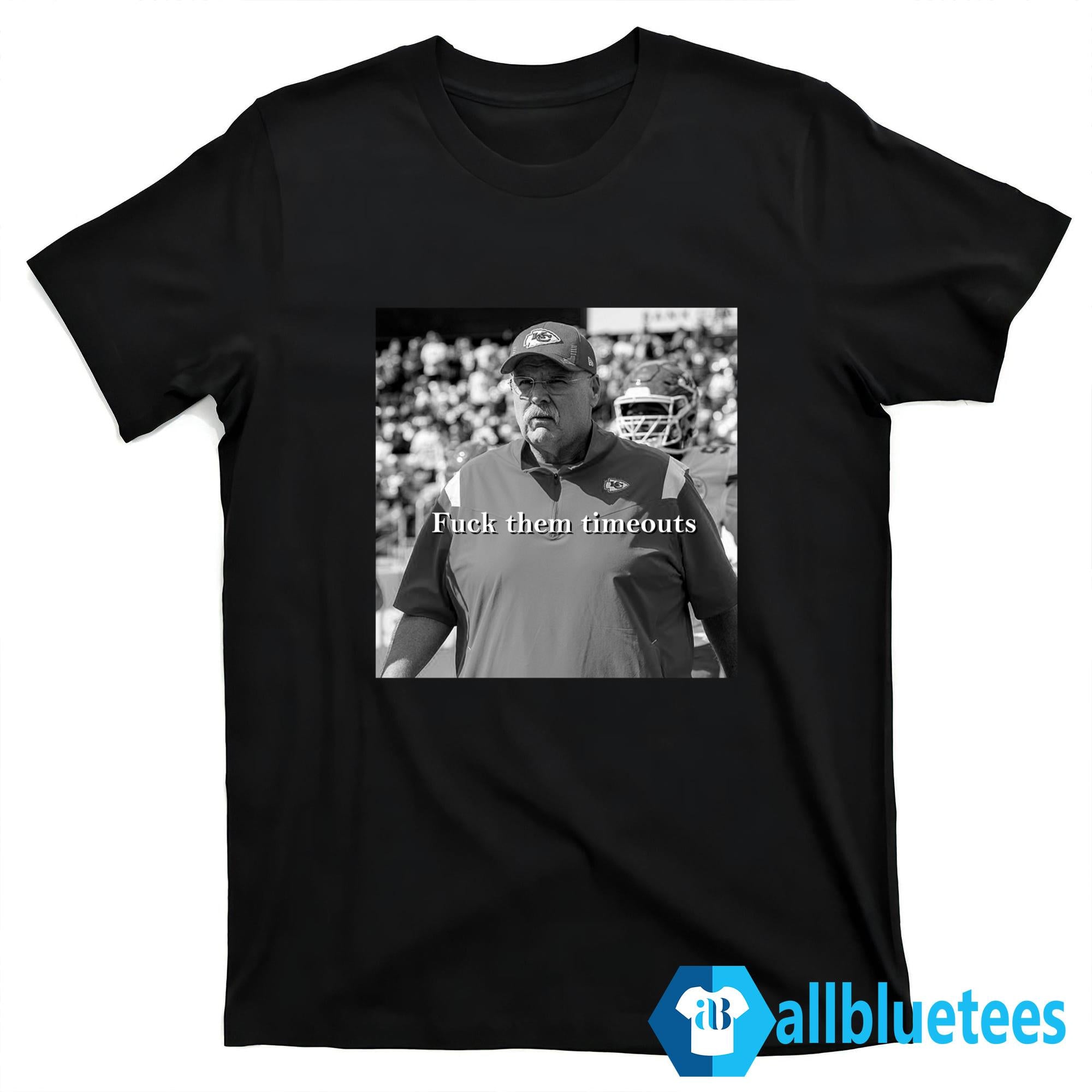 Andy Reid Fuck Them Timeouts Shirt