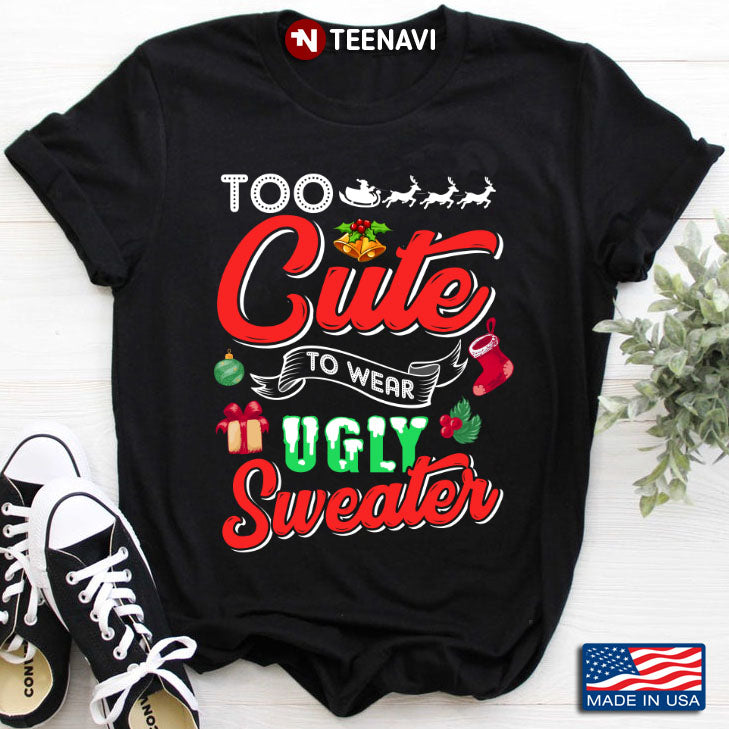 Too Cute To Wear Ugly Sweater Merry Christmas Christmas Gifts