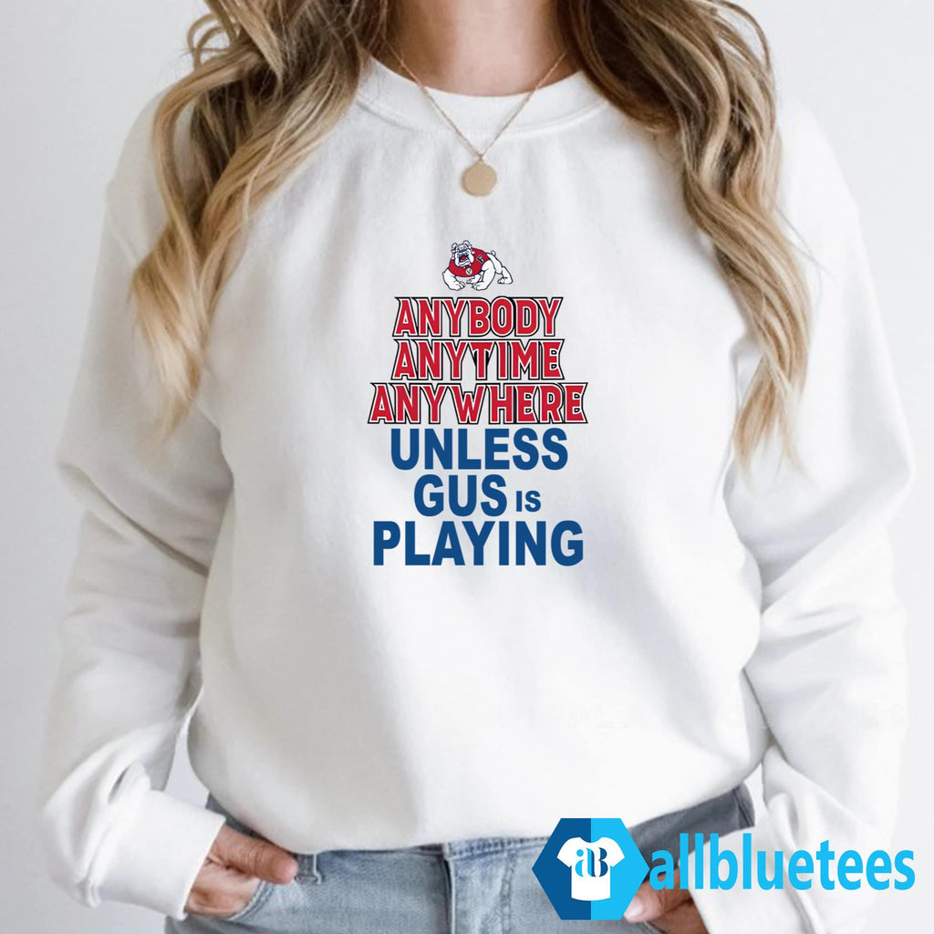 Anybody Anytime Anywhere Unless Gus Is Playing Shirt
