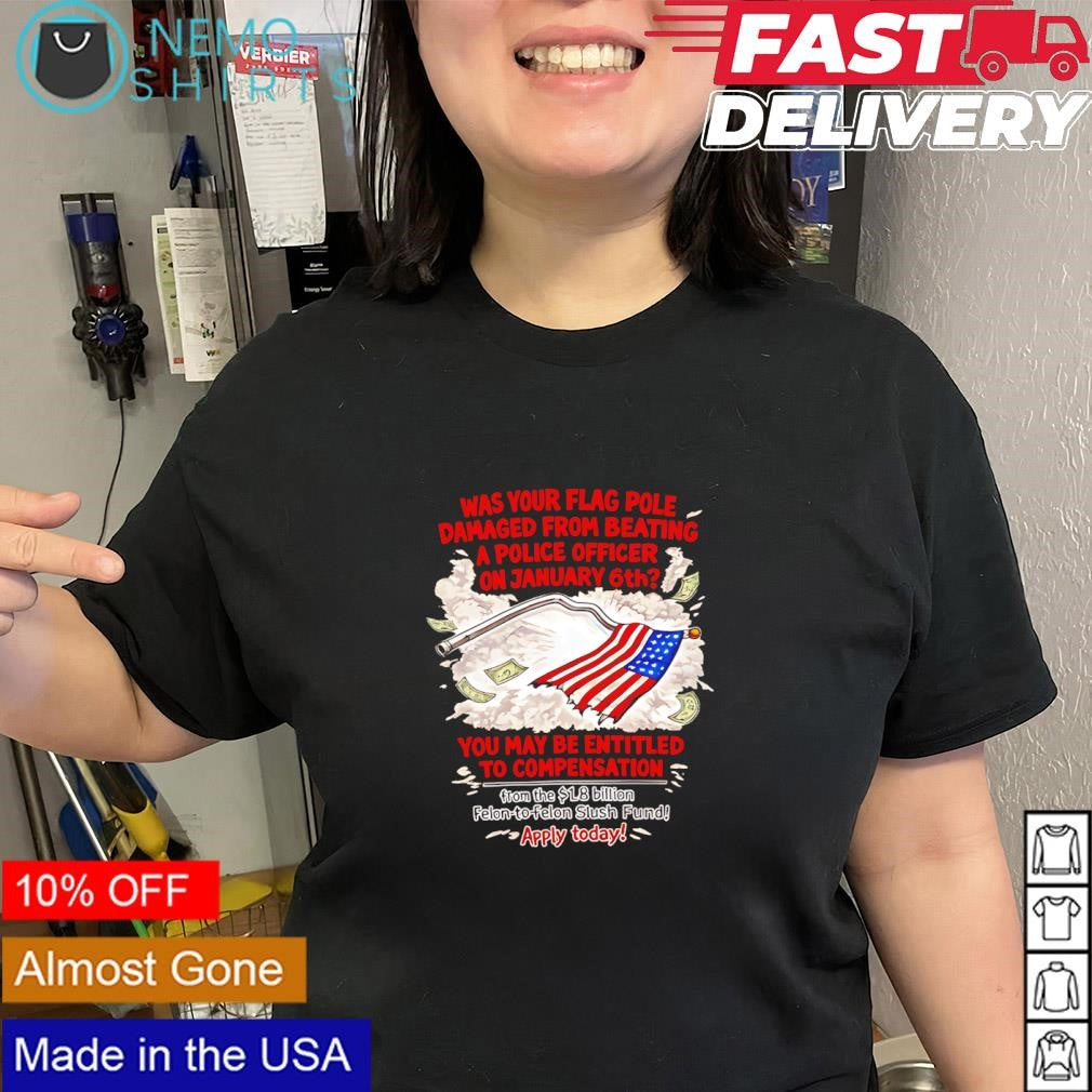 Apply today was your flag pole damaged from beating a police officer on January 6th shirt