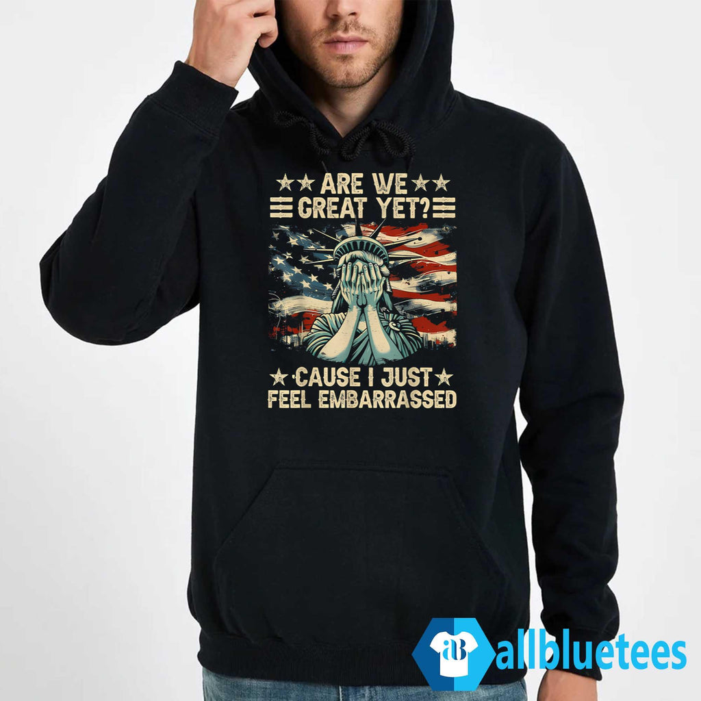 Are We Great Yet Cause I Just Feel Embarrassed T-Shirt