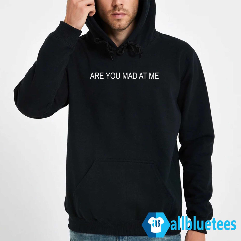 Are You Mad At Me Shirt