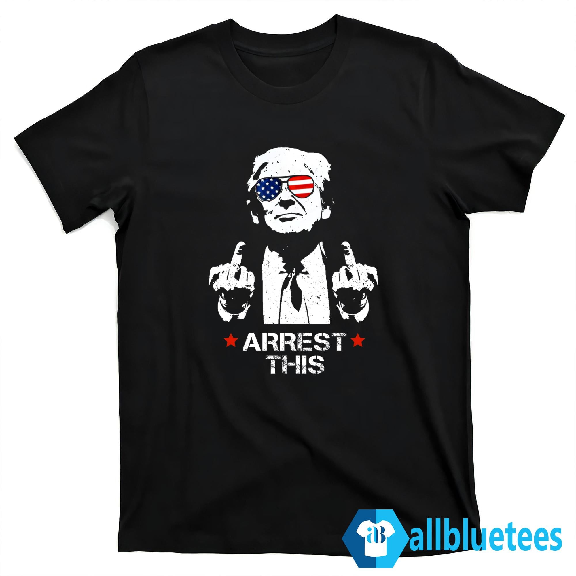 Arrest This Trump Shirt