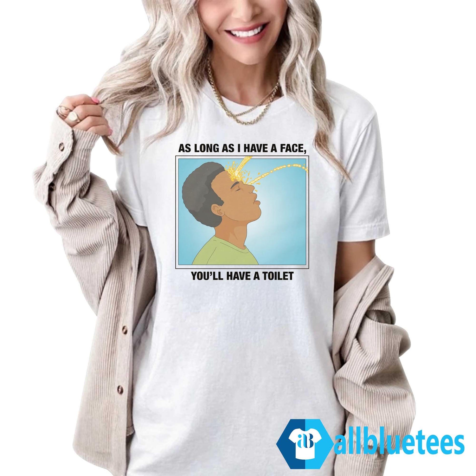 As Long As I Have A Face You’ll Have A Toilet Shirt