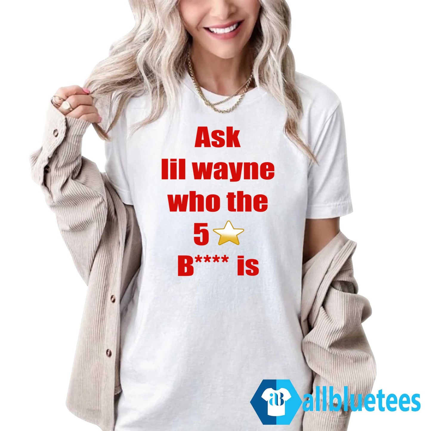 Ask Lil Wayne Who The 5 Stars Bitch Is Shirt