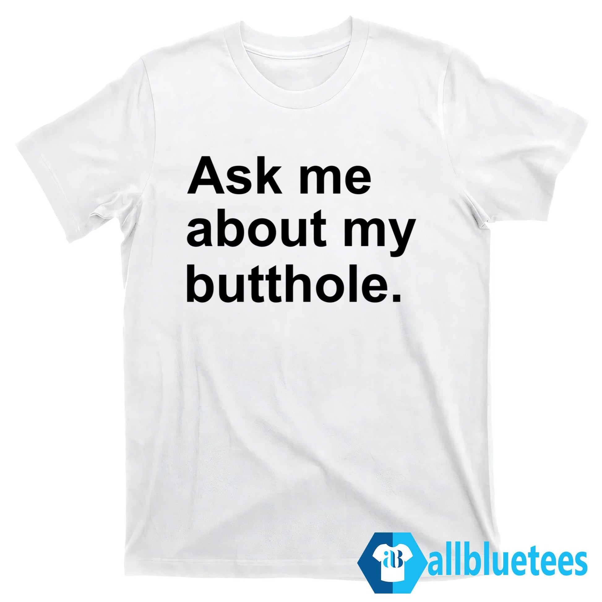 Ask Me About My Butthole Shirt