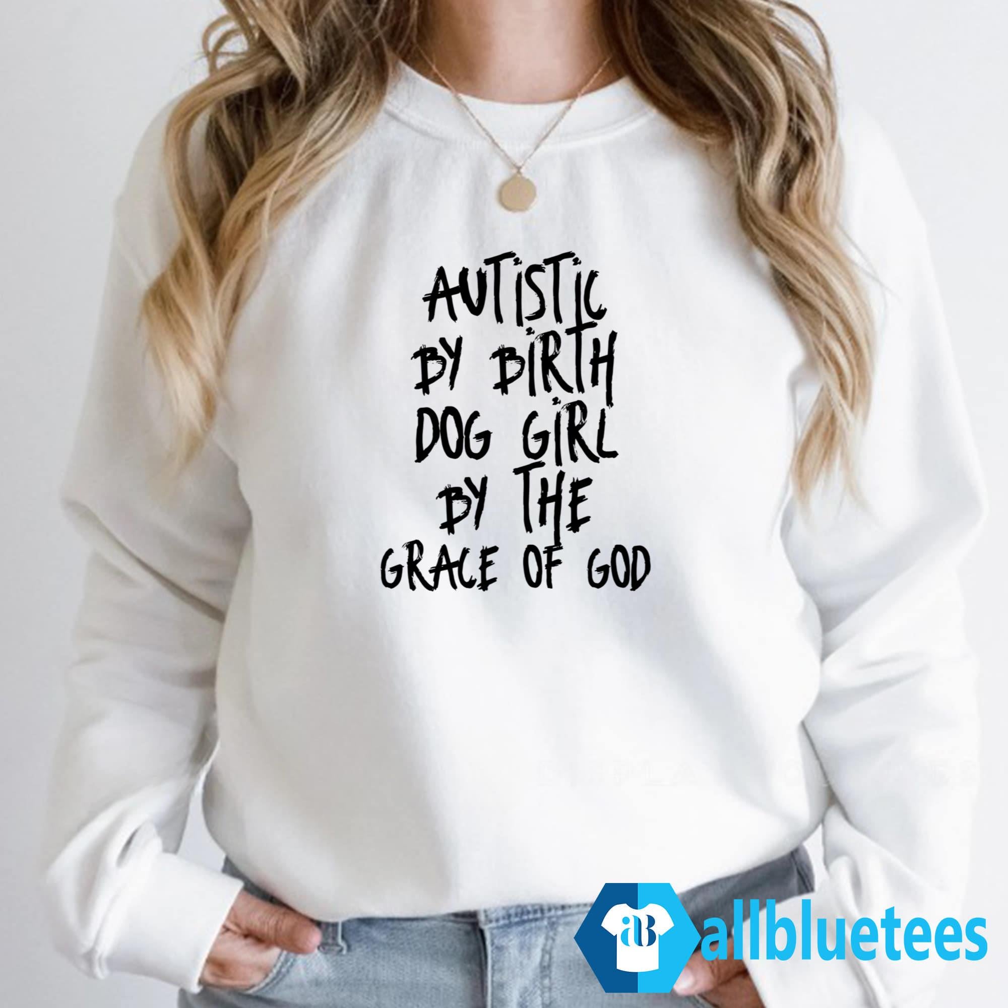 Autistic By Birth Dog Girl By The Grace Of God Shirt