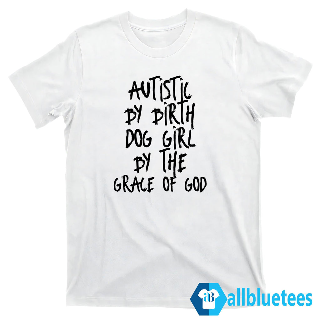 Autistic By Birth Dog Girl By The Grace Of God Shirt
