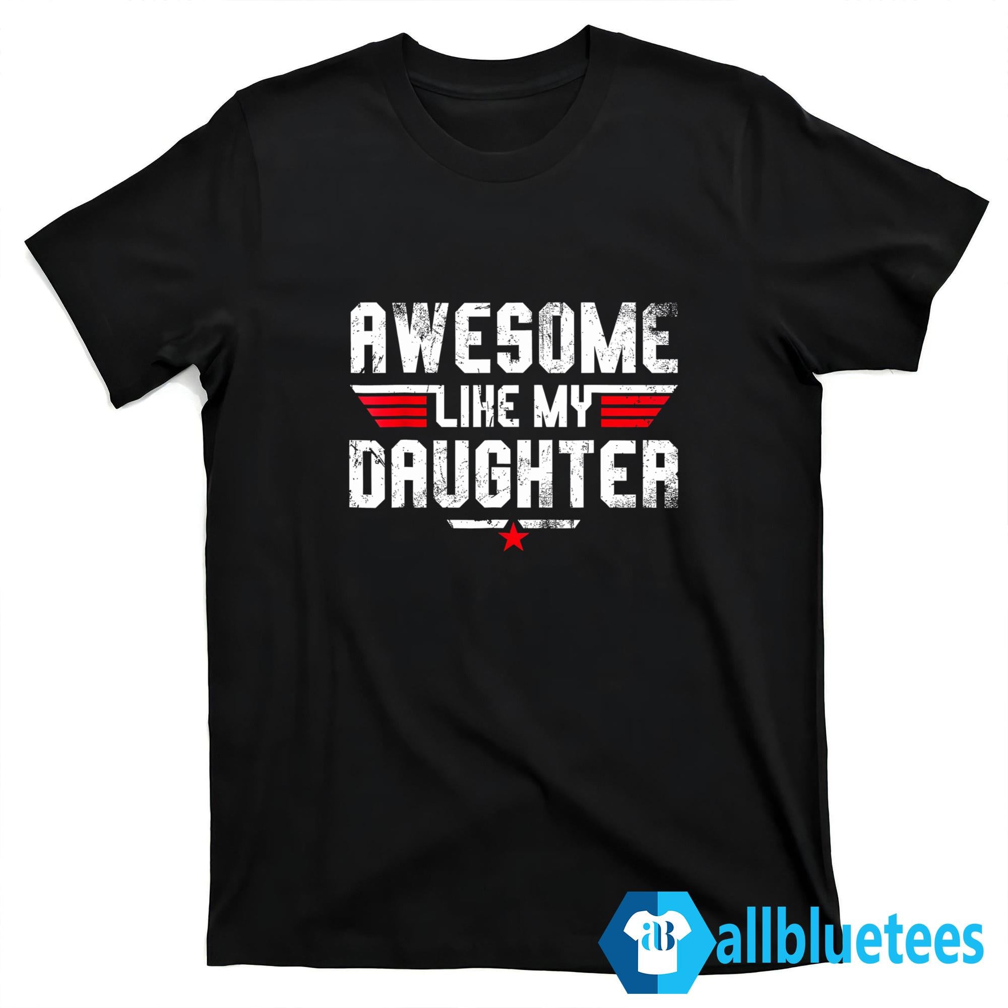 Awesome Like My Daughter Shirt