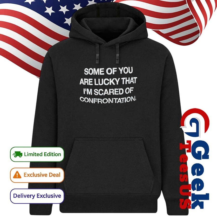 Back some of you are lucky that I’m scared of confrontation shirt