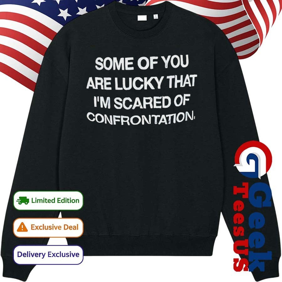 Back some of you are lucky that I’m scared of confrontation shirt