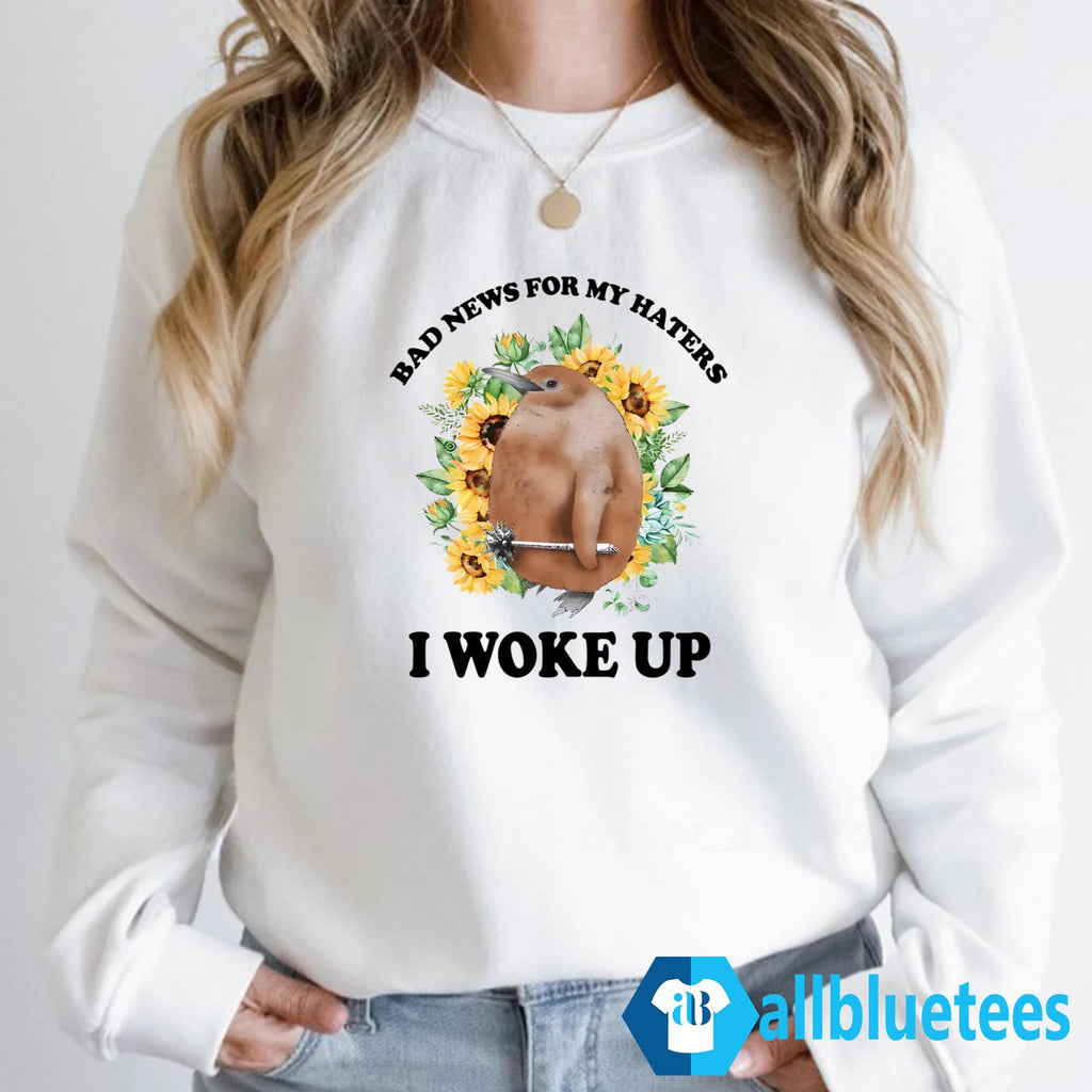 Bad News For My Haters I Woke Up Shirt