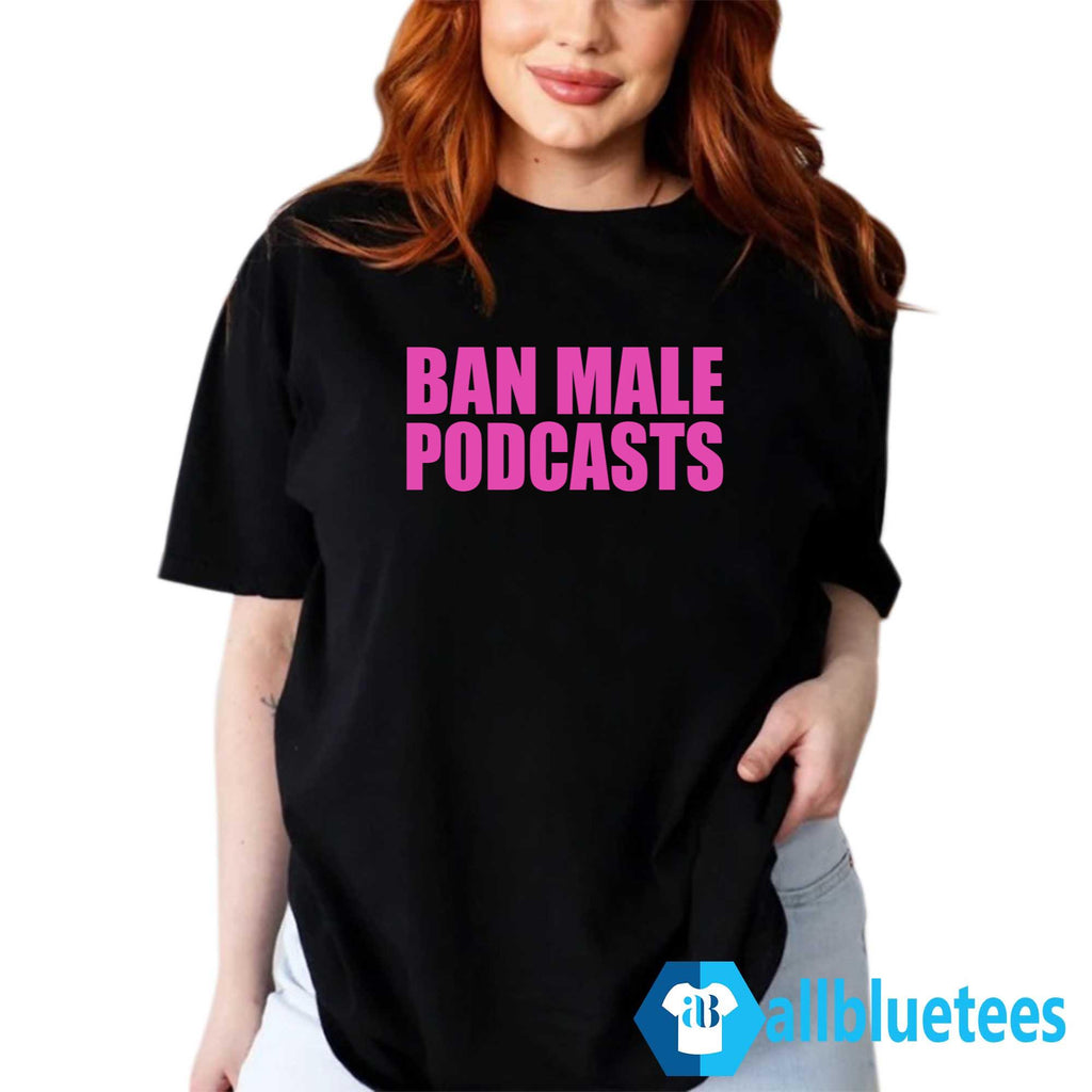 Ban Male Podcasts Shirt