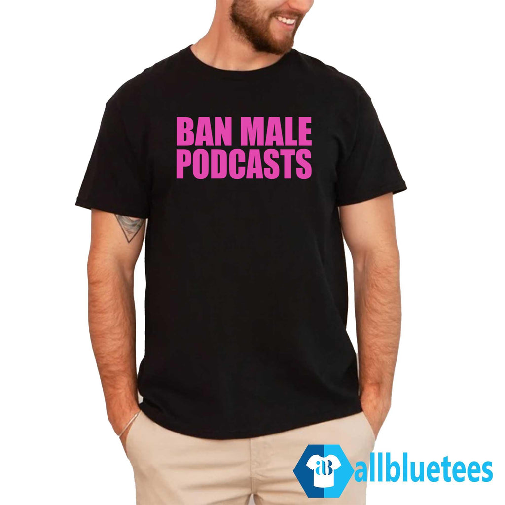 Ban Male Podcasts Shirt