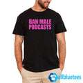 Ban Male Podcasts Shirt