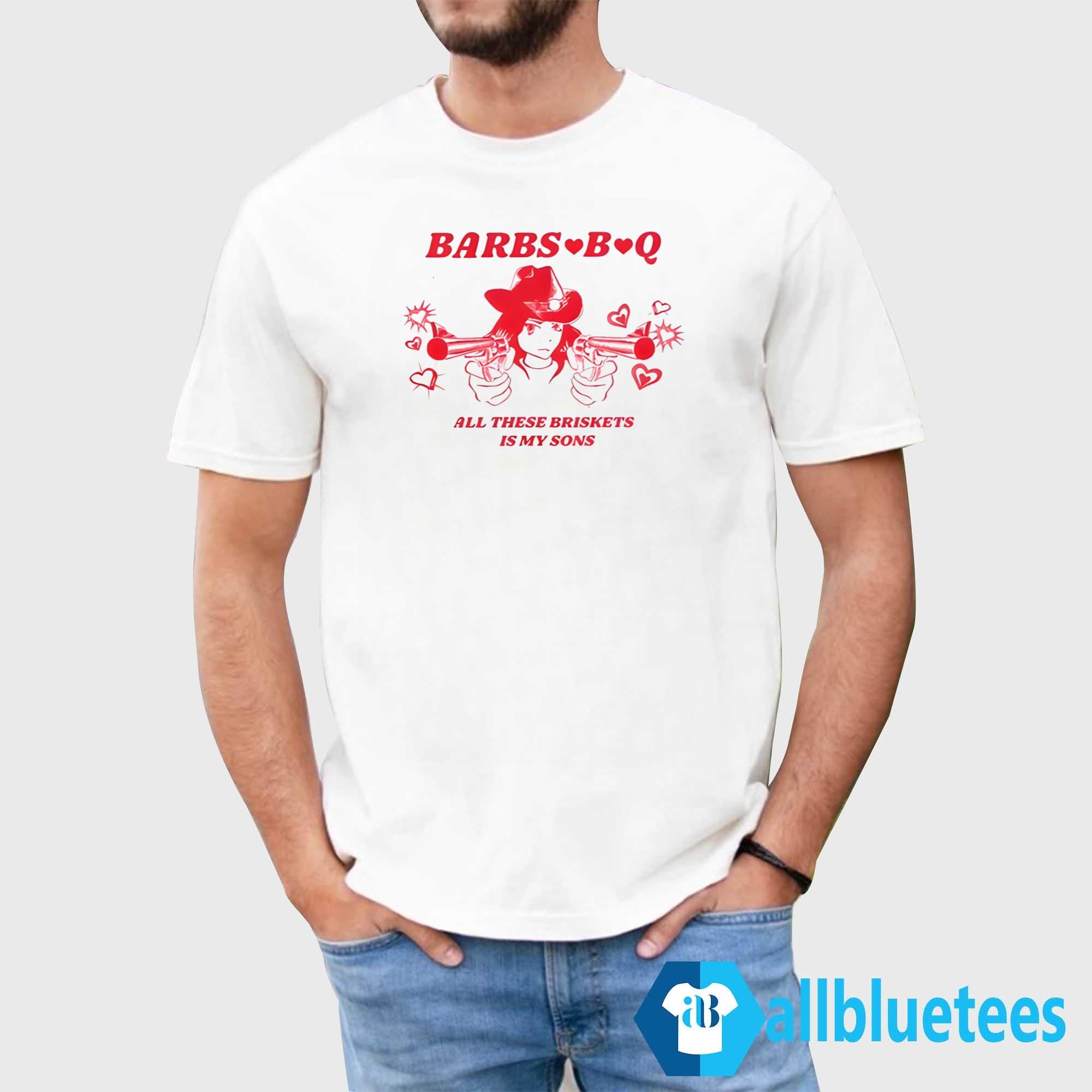 Barbs B Q All These Briskets Is My Sons Shirt