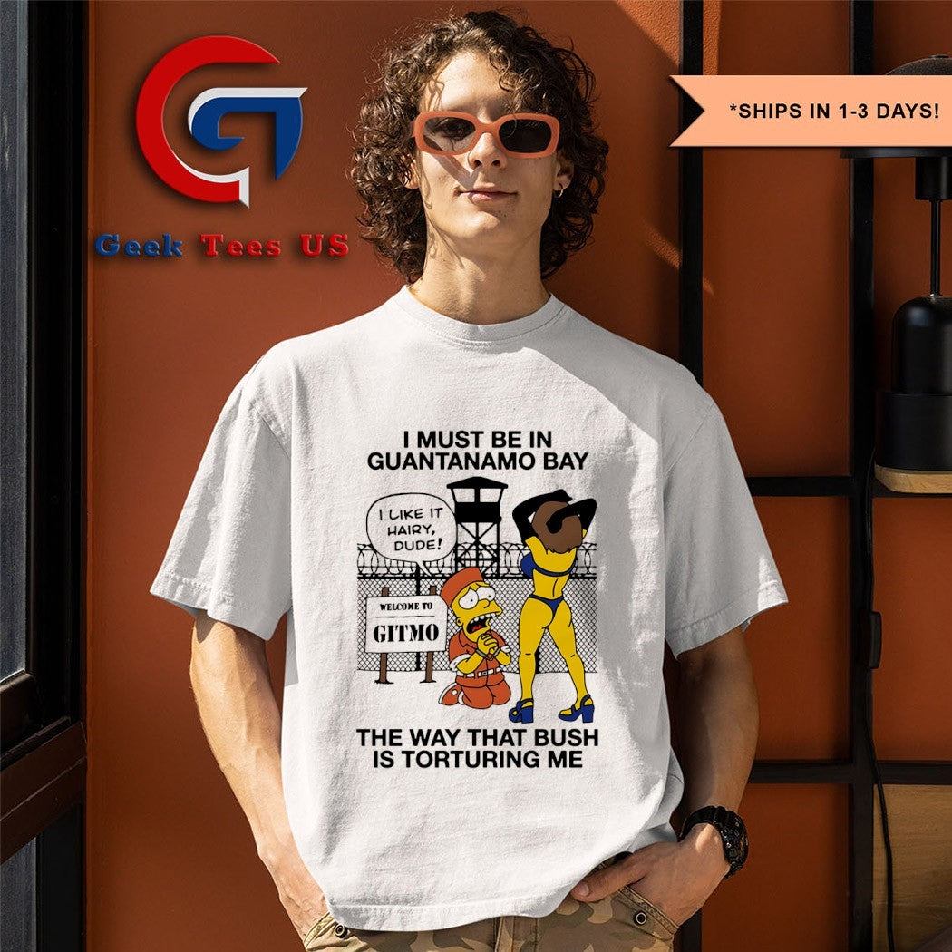 Bart I must be in Guantanamo bay the way that bush is torturing me cartoon shirt