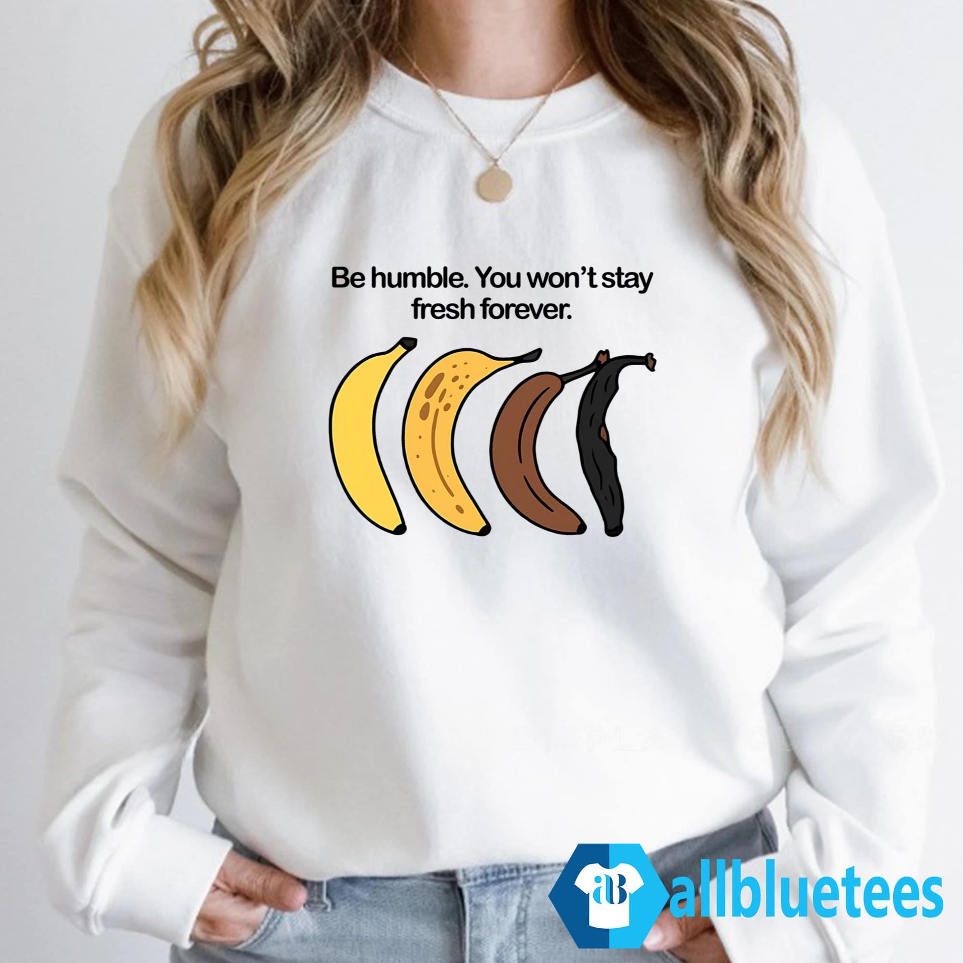 Be Humble You Won’t Stay Fresh Forever Shirt