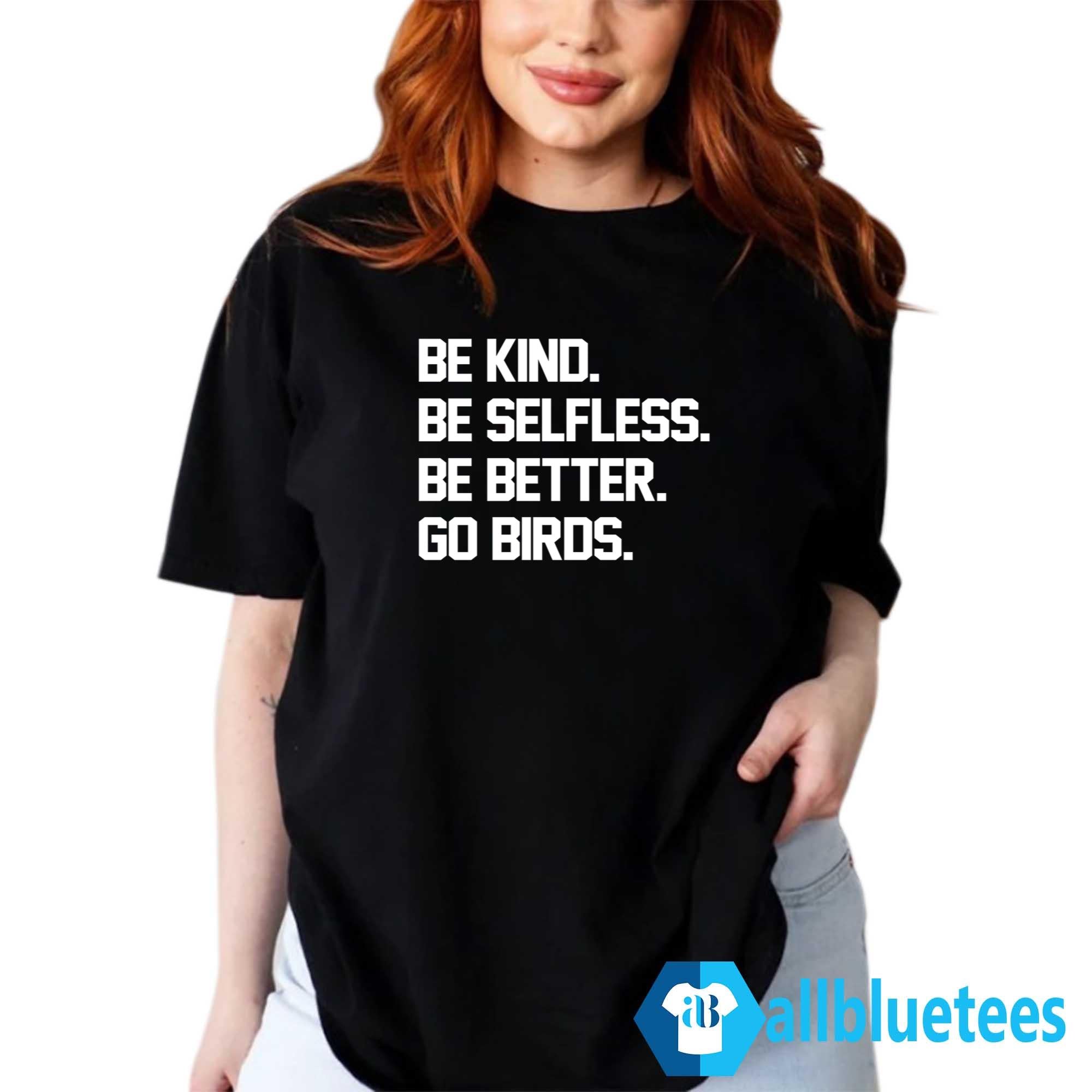 Be Kind Be Selfless Be Better Go Birds Shirt