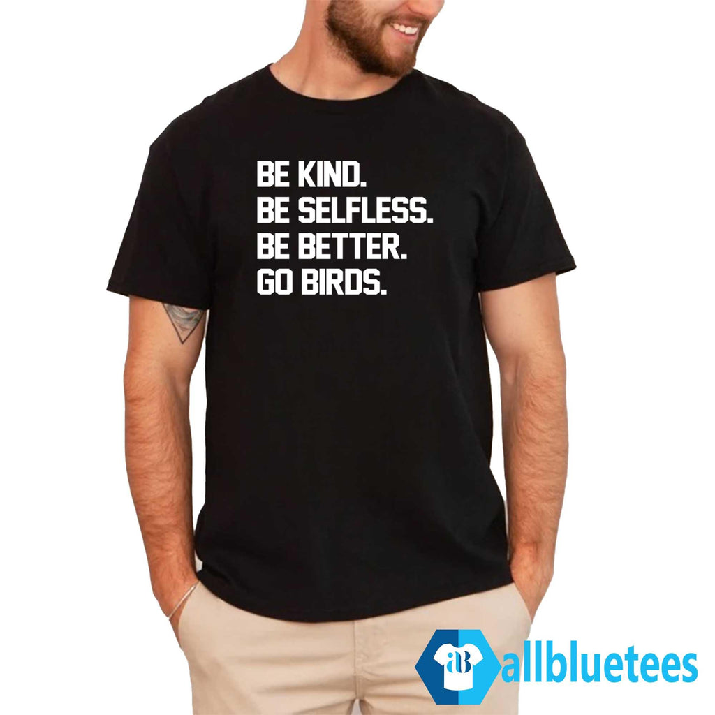 Be Kind Be Selfless Be Better Go Birds Shirt