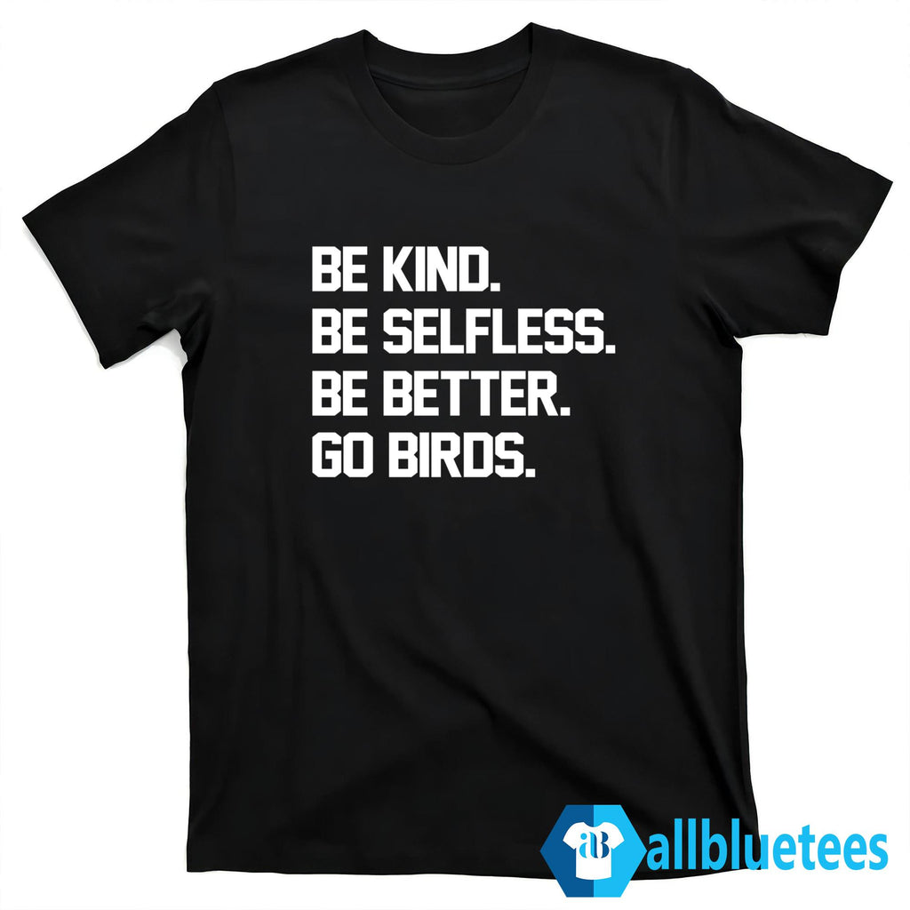 Be Kind Be Selfless Be Better Go Birds Shirt