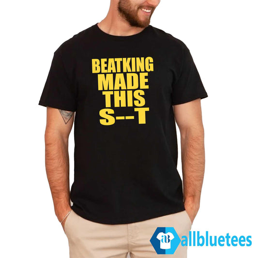 Beatking Made This Shit Shirt