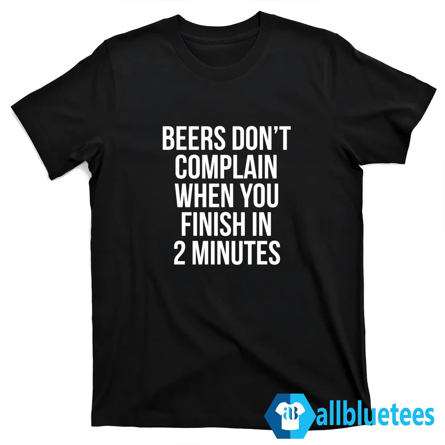 Beers Don’t Complain When You Finish In 2 Minutes Shirt