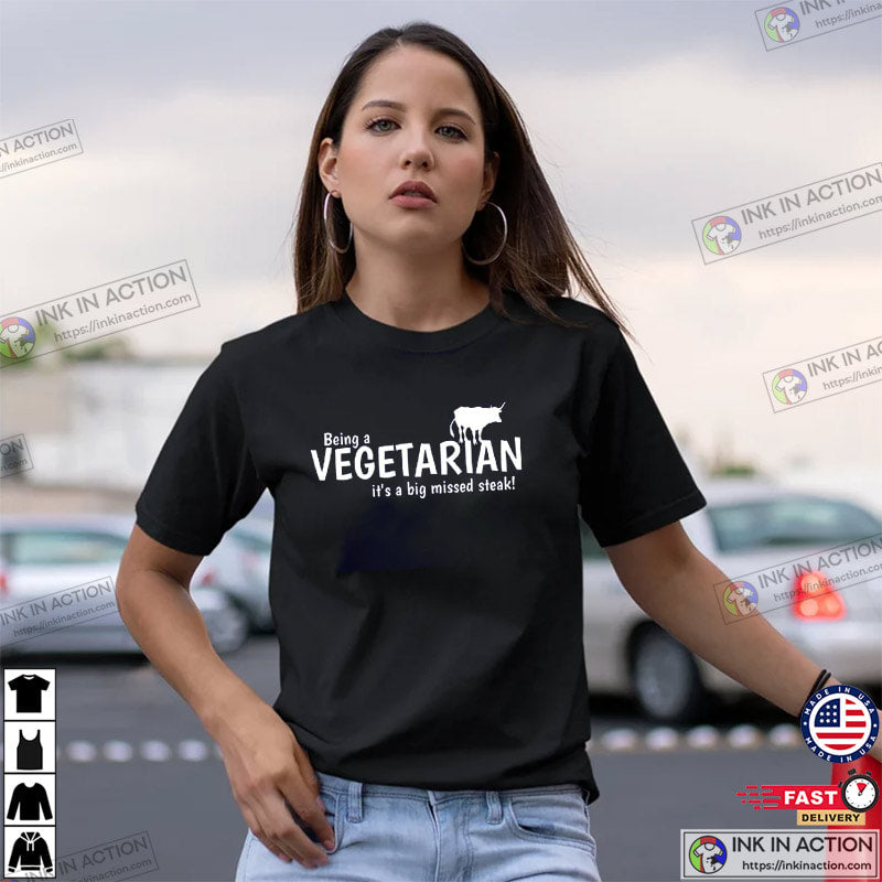 Being A Vegetarian, It’s A Big Missed Steak Funny Anti-Vegan Shirt