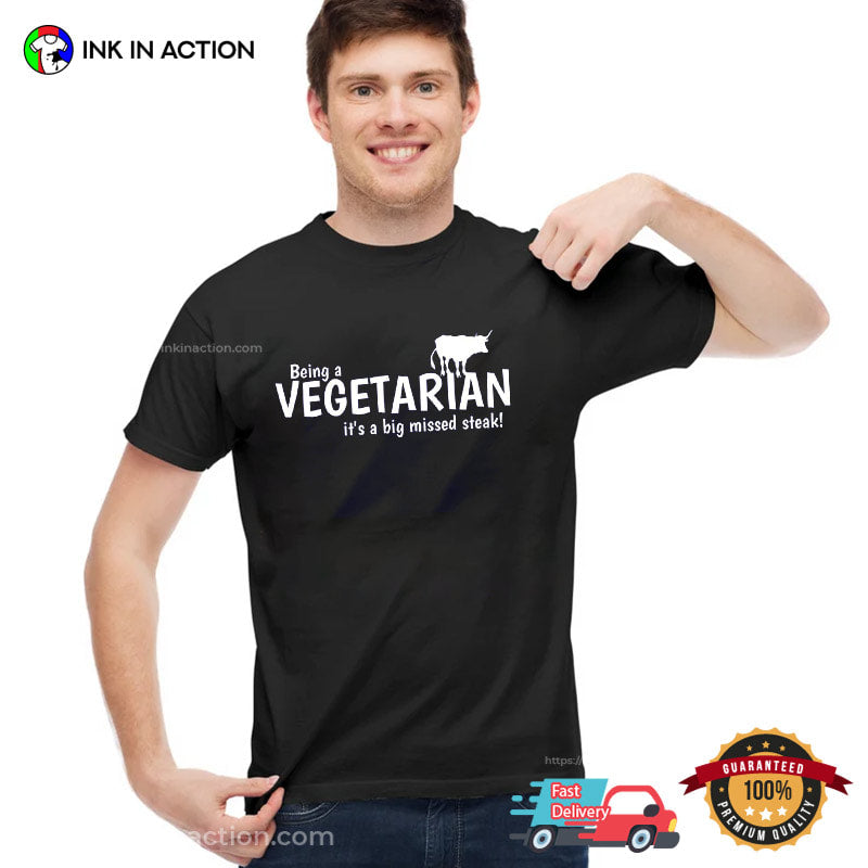 Being A Vegetarian, It’s A Big Missed Steak Funny Anti-Vegan Shirt