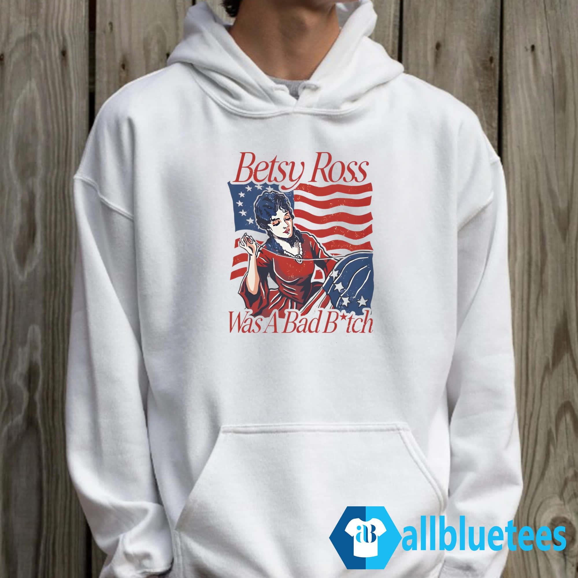 Betsy Ross Was A Bad Bitch Shirt