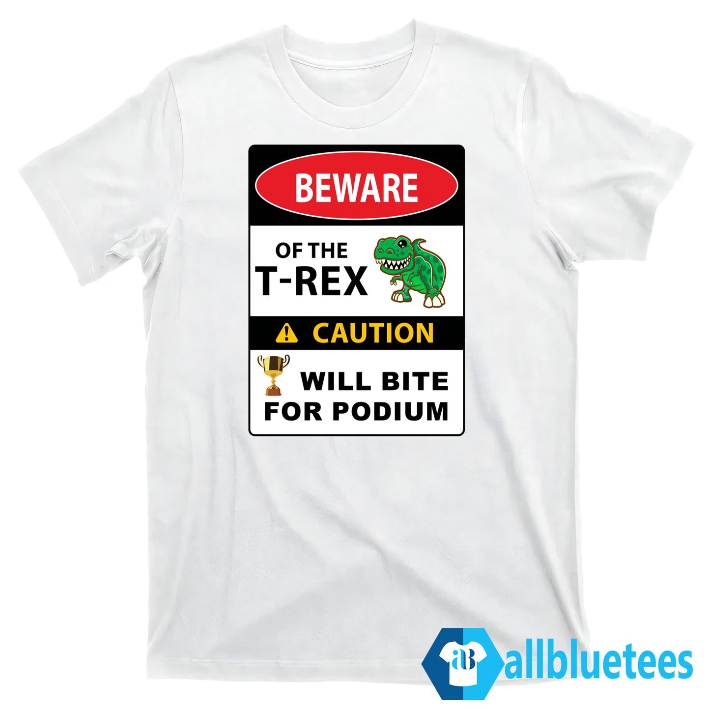 Beware Of The T-Rex Caution Will Bite For Podium Shirt