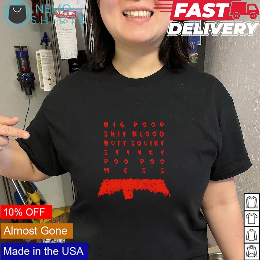 Big poop shit blood butt squirt stinky poo poo mess shirt