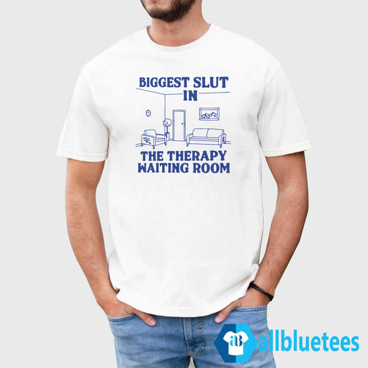 Biggest Slut In the Therapy Waiting Room Shirt