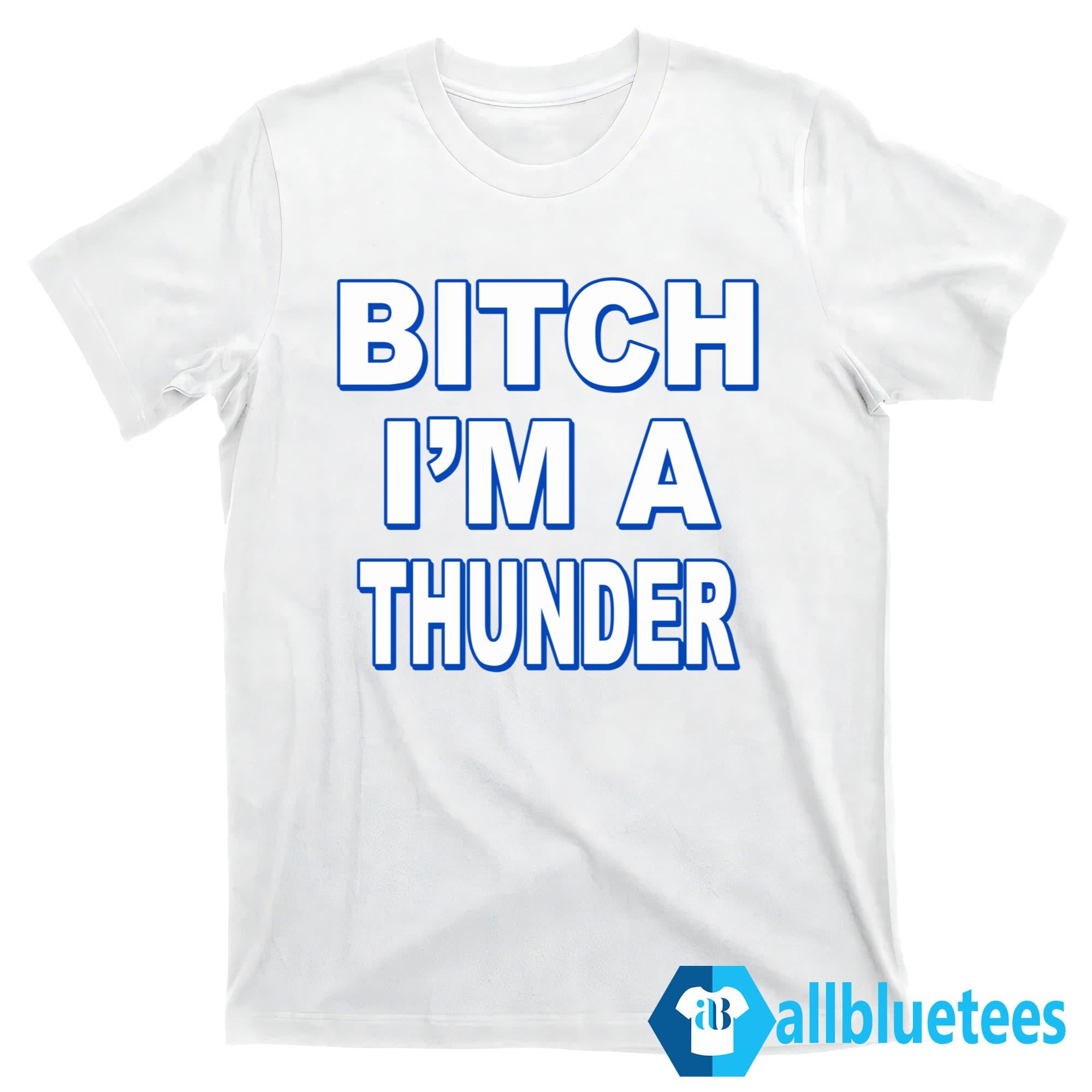 Bitch I’m A Thunder Shirt