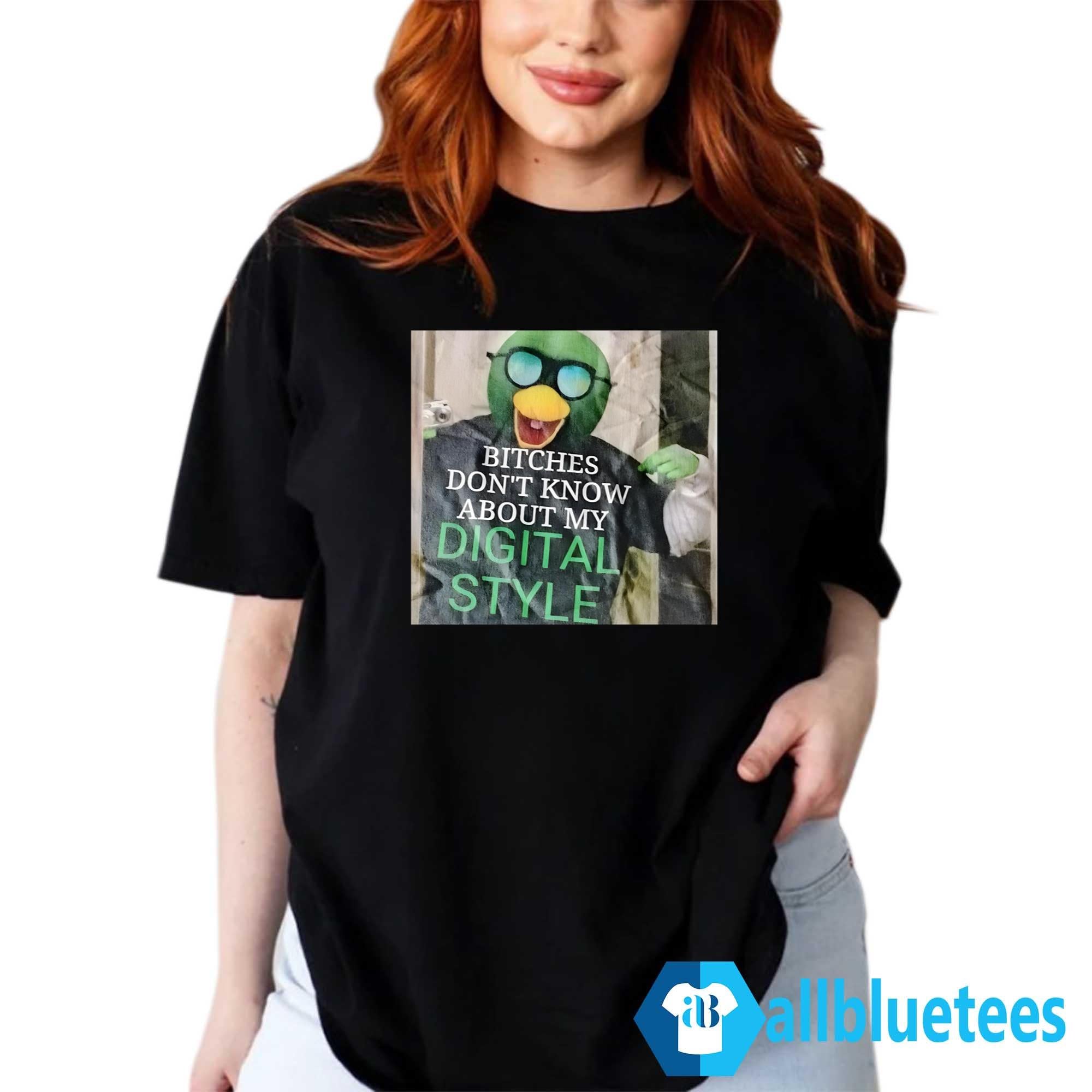 Bitches Don’t Know About My Digital Style Shirt