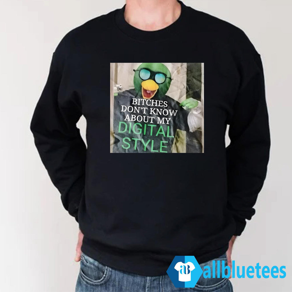Bitches Don’t Know About My Digital Style Shirt
